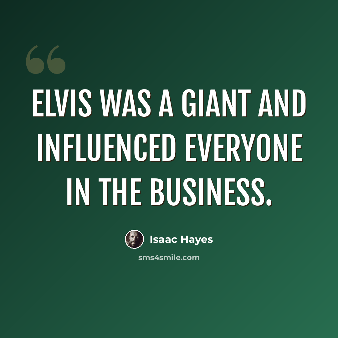 “Elvis was a giant and influenced everyone in the business.” quote by Isaac Hayes