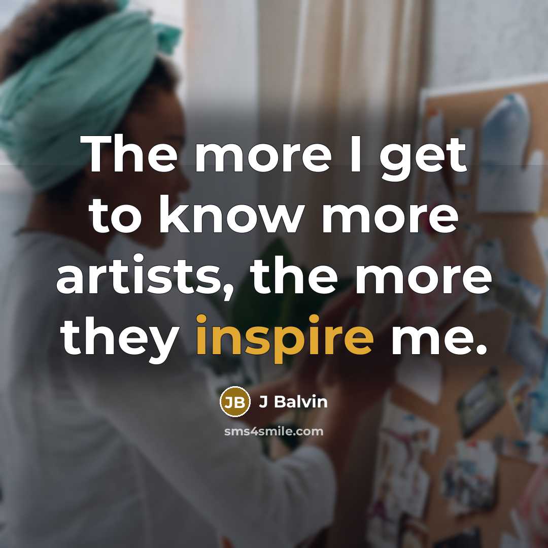 “The more I get to know more artists, the more they inspire me.” quote by J Balvin