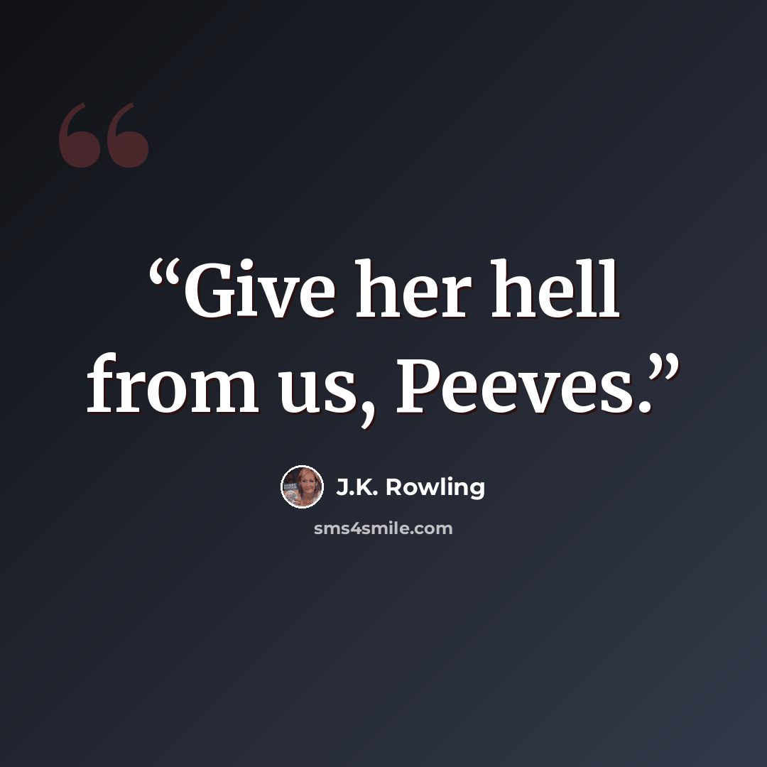 “Give her hell from us, Peeves.” quote by J.K. Rowling