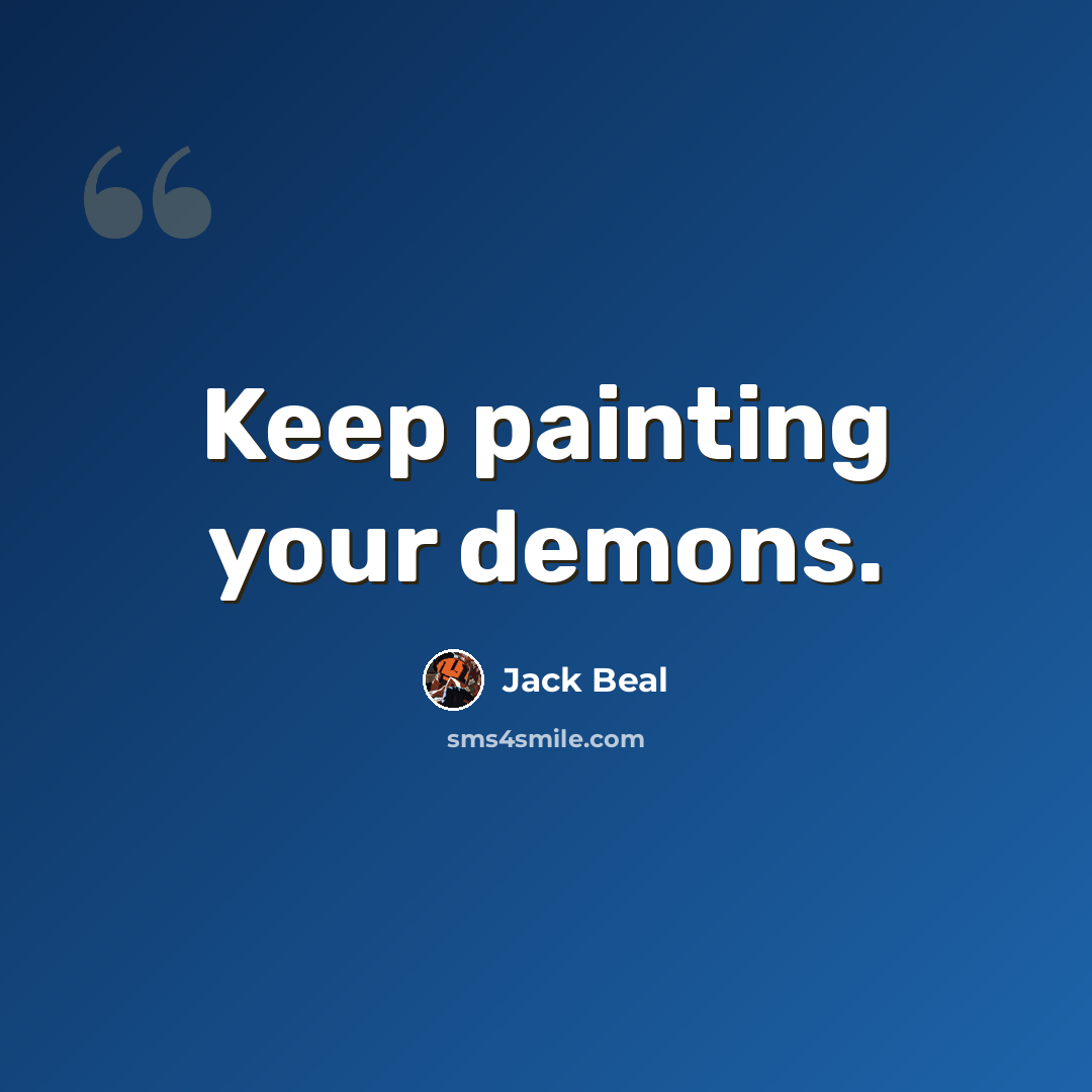 “Keep painting your demons.” quote by Jack Beal