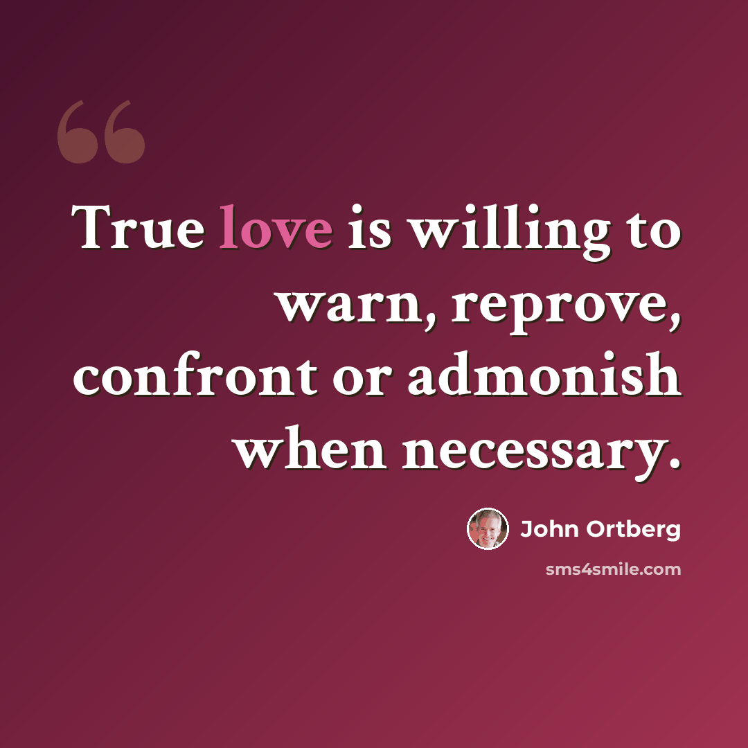“True love is willing to warn, reprove, confront or admonish when necessary.” quote by John Ortberg