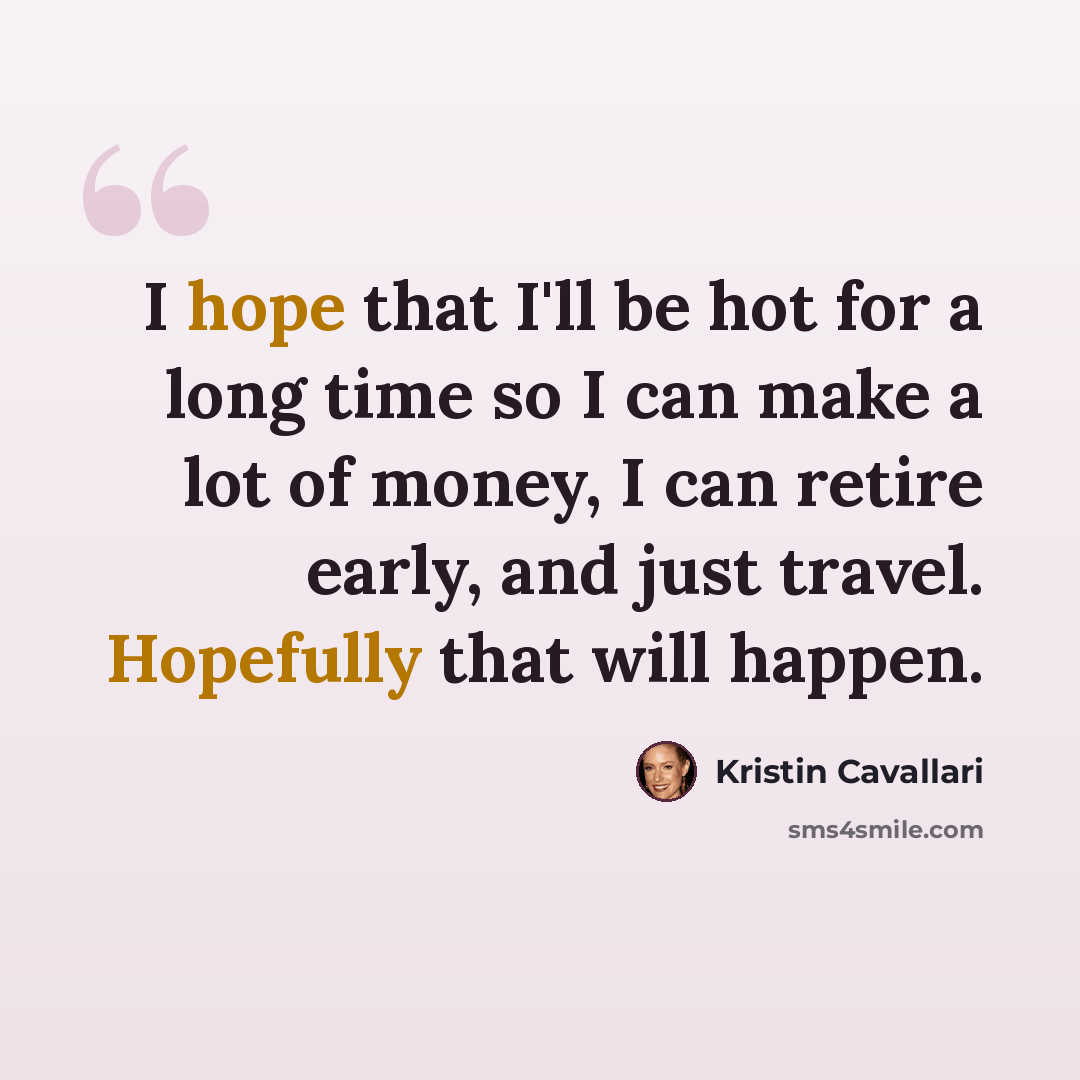 “I hope that I'll be hot for a long time so I can make a lot of money, I can retire early, and just travel. Hopefully that will happen.” quote by Kristin Cavallari