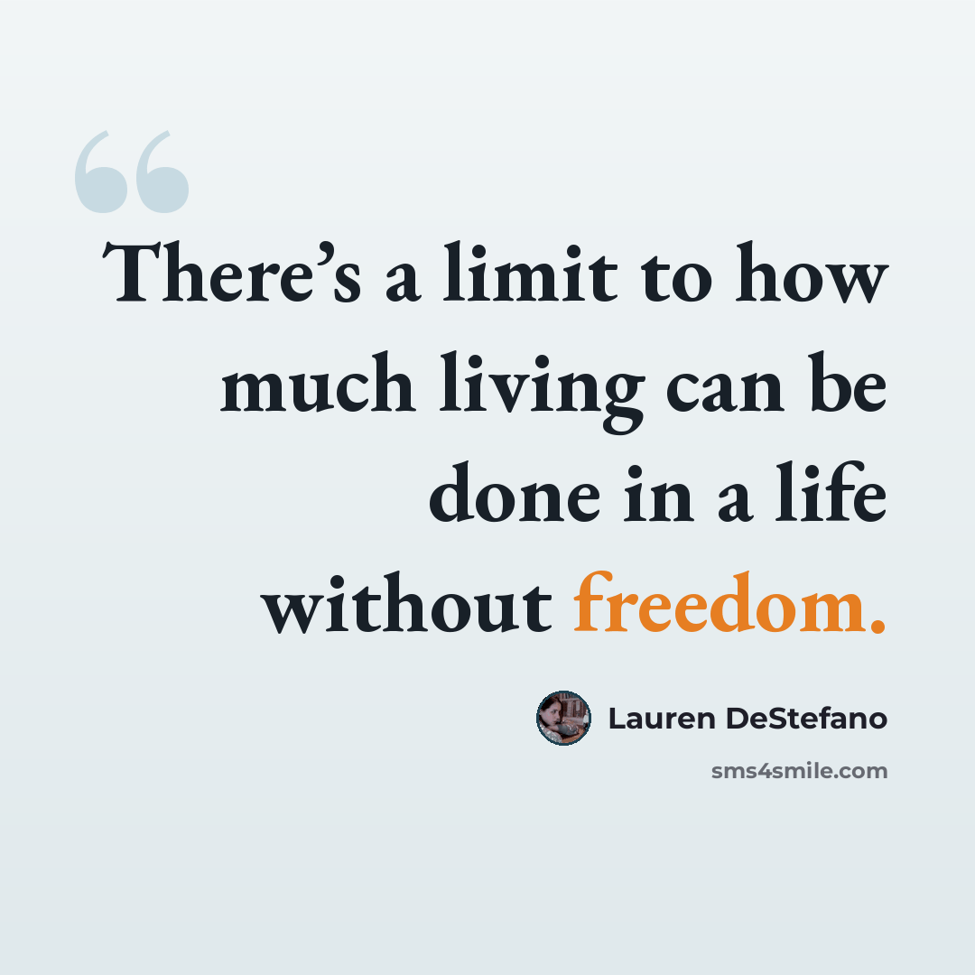 “There’s a limit to how much living can be done in a life without freedom.” quote by Lauren DeStefano