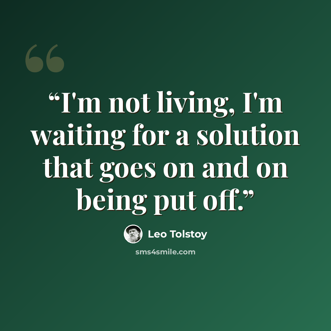 “I'm not living, I'm waiting for a solution that goes on and on being put off.” quote by Leo Tolstoy