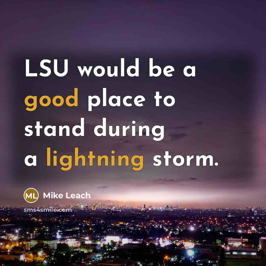 “LSU would be a good place to stand during a lightning storm.” quote by Mike Leach