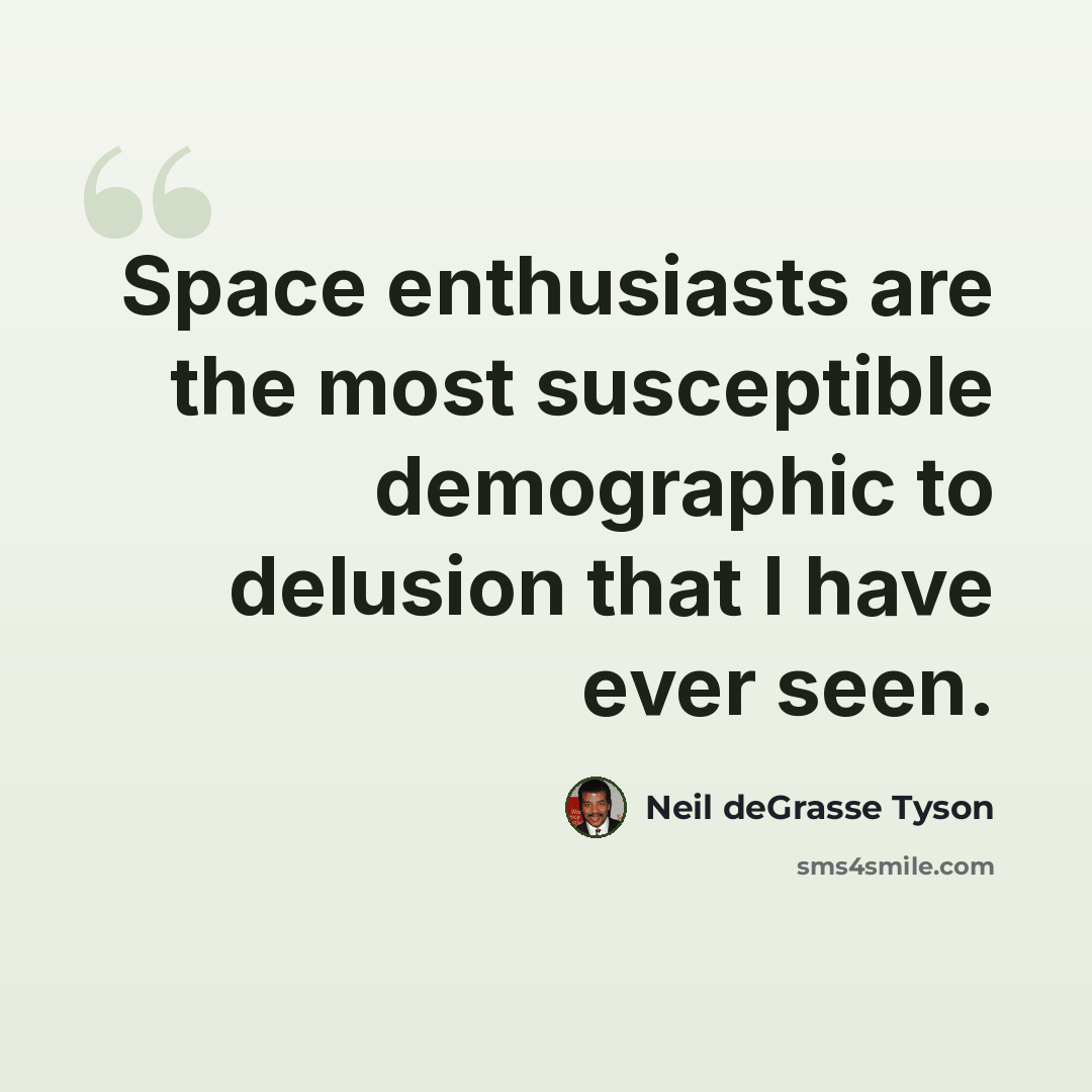 “Space enthusiasts are the most susceptible demographic to delusion that I have ever seen.” quote by Neil deGrasse Tyson