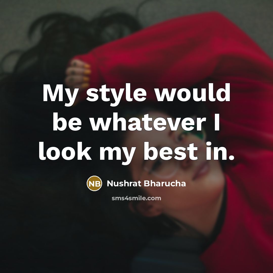 “My style would be whatever I look my best in.” quote by Nushrat Bharucha