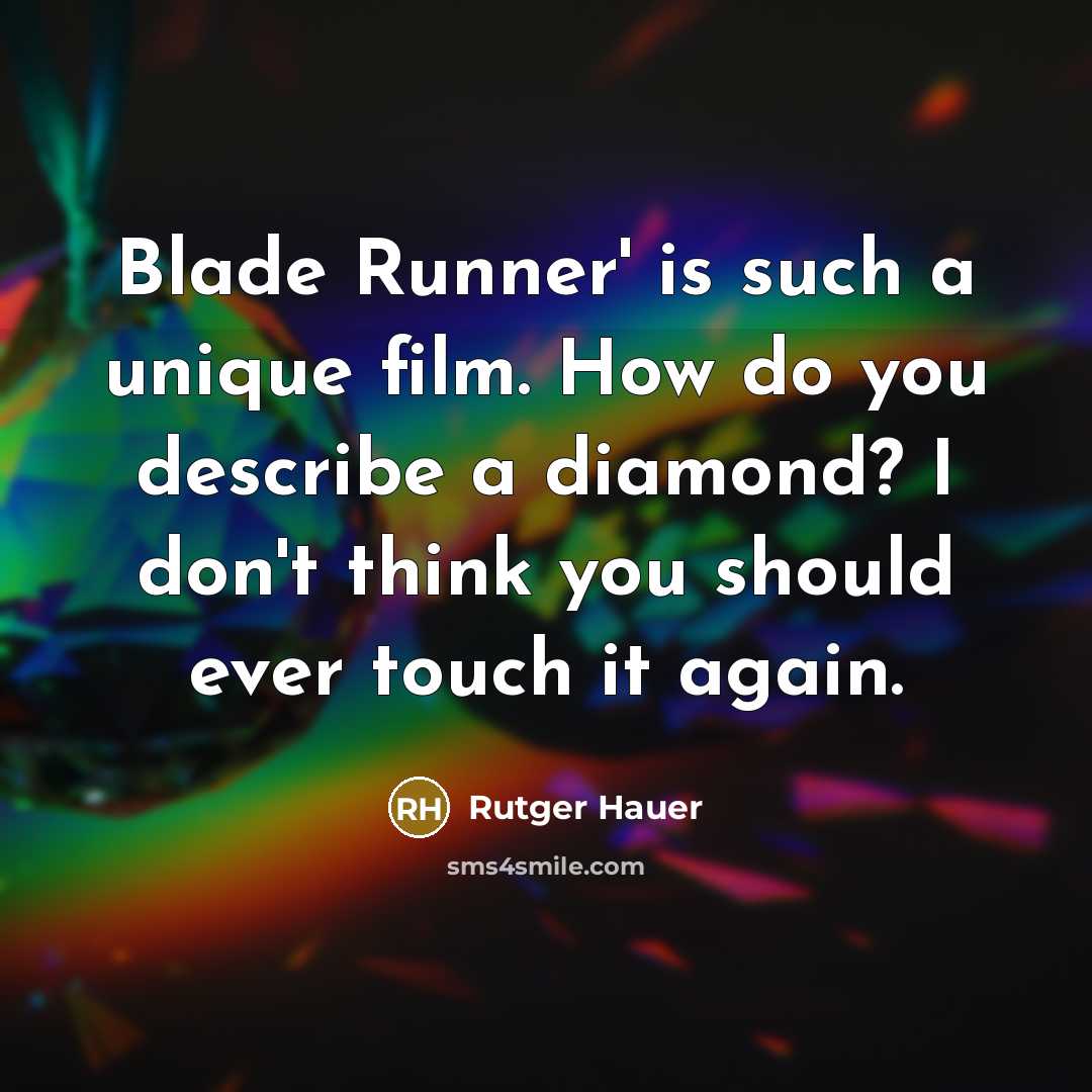 “Blade Runner' is such a unique film. How do you describe a diamond? I don't think you should ever touch it again.” quote by Rutger Hauer