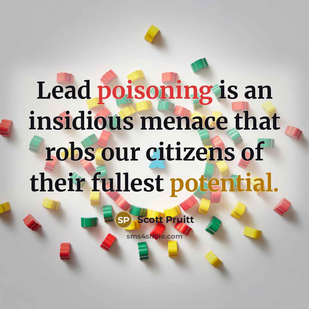 “Lead poisoning is an insidious menace that robs our citizens of their fullest potential.” quote by Scott Pruitt