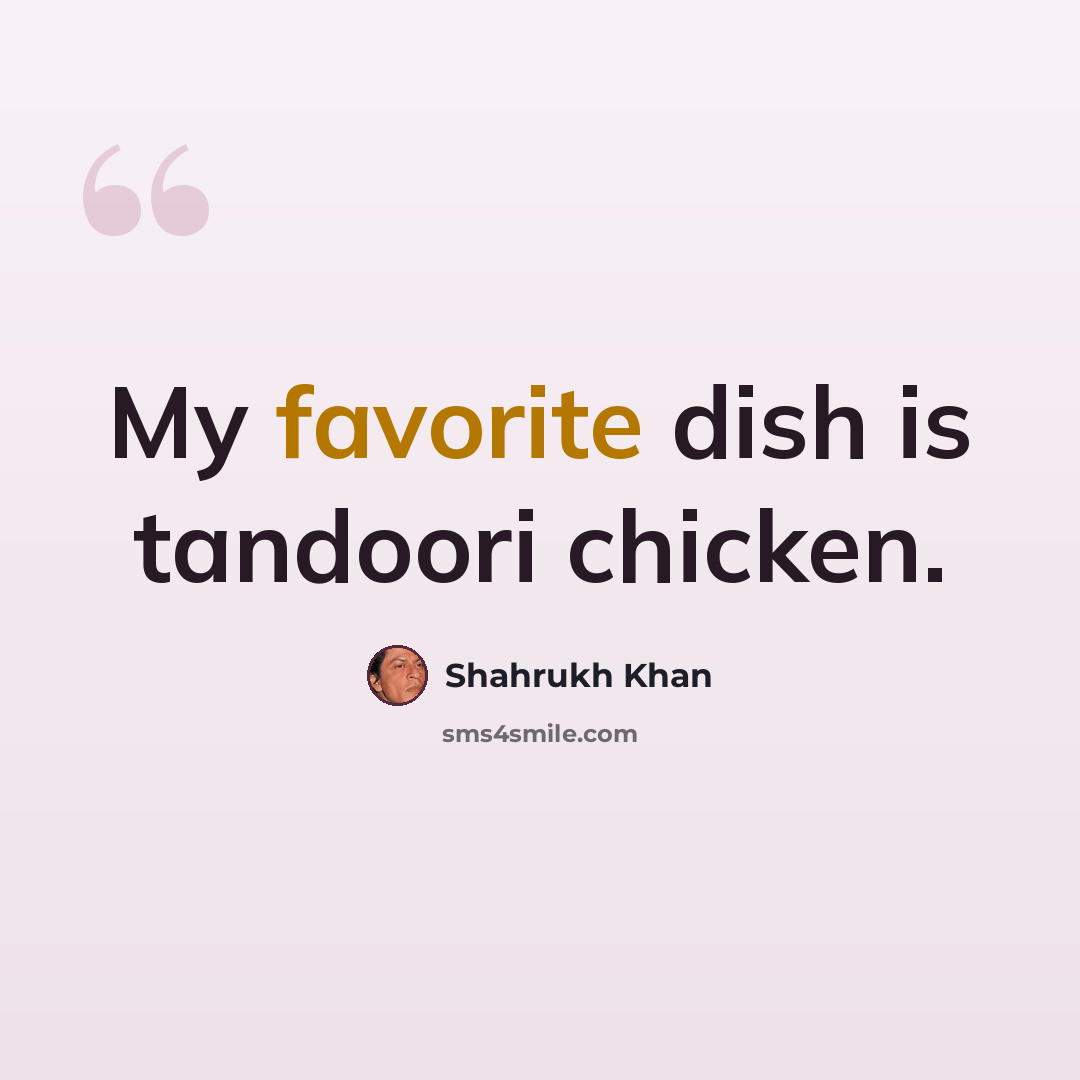 “My favorite dish is tandoori chicken.” quote by Shahrukh Khan