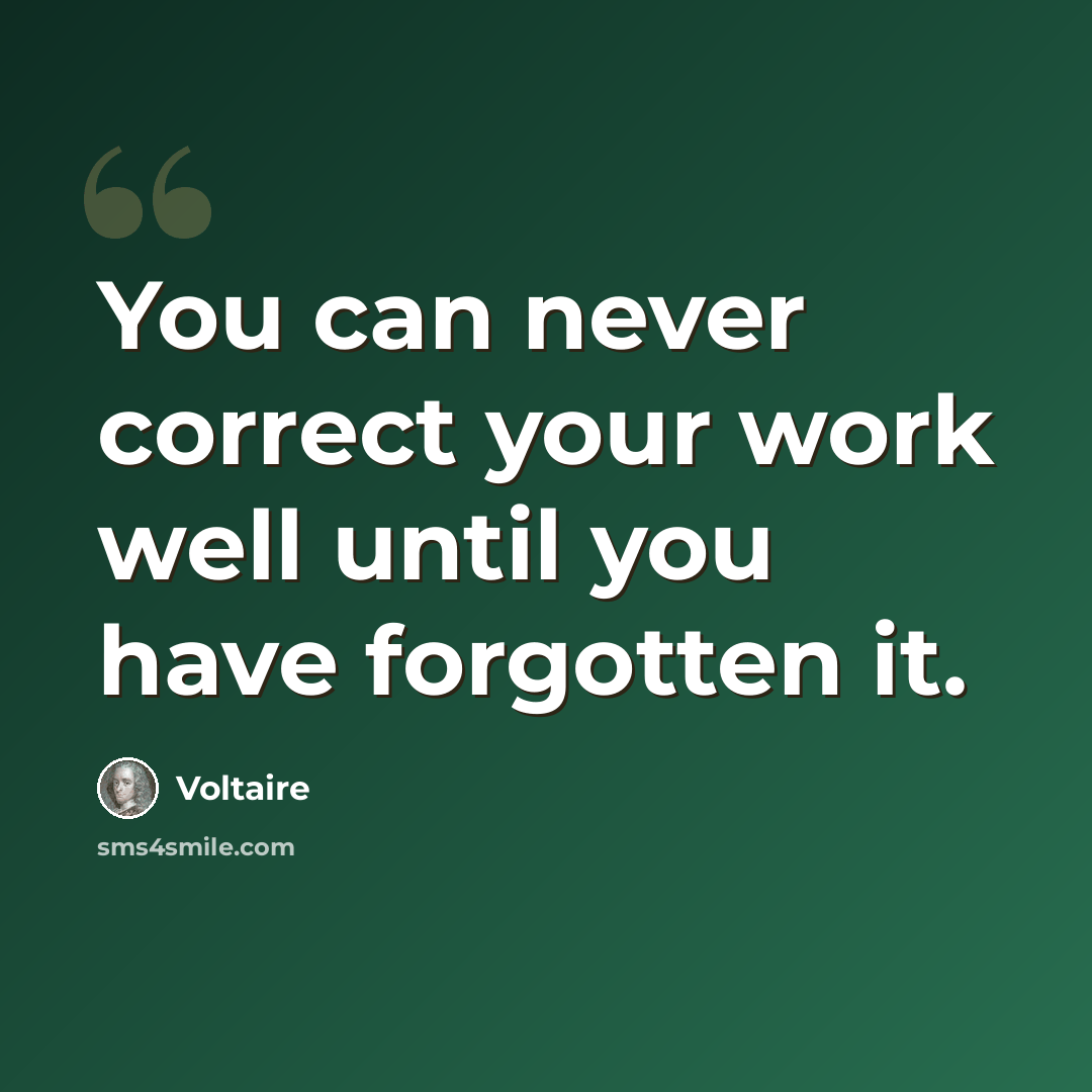 “You can never correct your work well until you have forgotten it.” quote by Voltaire