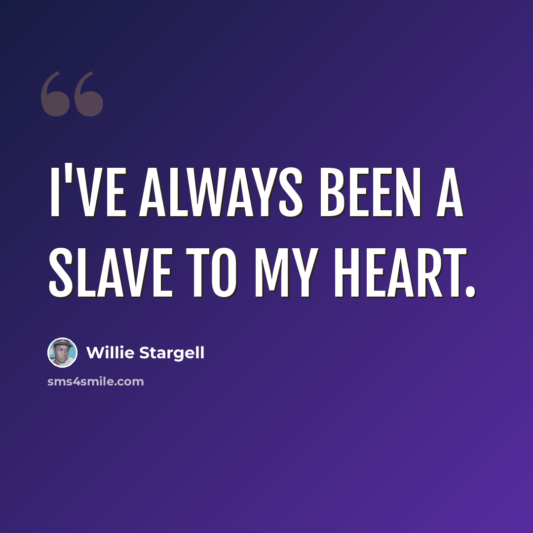 “I've always been a slave to my heart.” quote by Willie Stargell