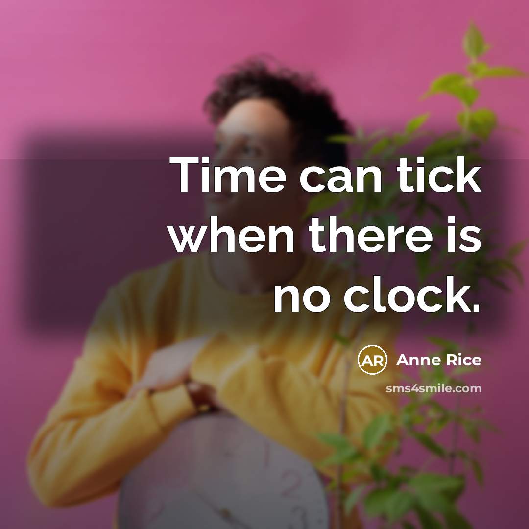 “Time can tick when there is no clock.” quote by Anne Rice