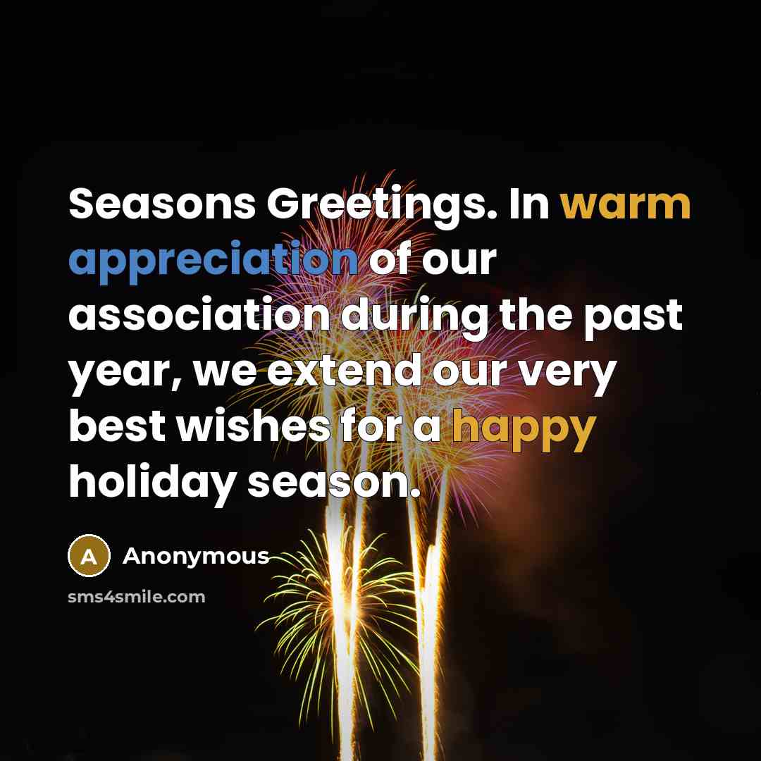 “Seasons Greetings. In warm appreciation of our association during the past year, we extend our very best wishes for a happy holiday season.” quote by Anonymous