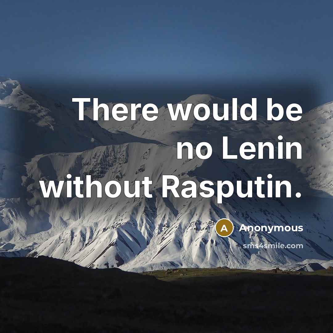 “There would be no Lenin without Rasputin.” quote by Anonymous