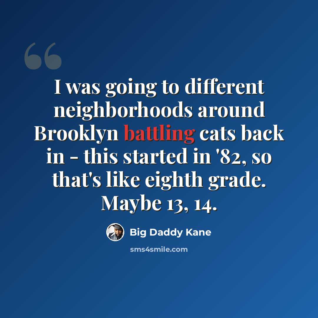 “I was going to different neighborhoods around Brooklyn battling cats back in - this started in '82, so that's like eighth grade. Maybe 13, 14.” quote by Big Daddy Kane