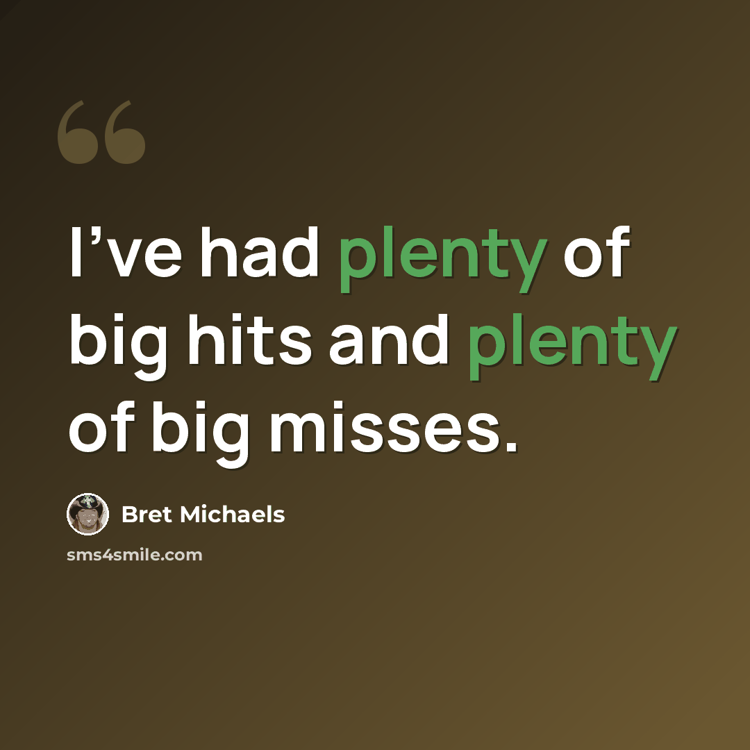“I've had plenty of big hits and plenty of big misses.” quote by Bret Michaels