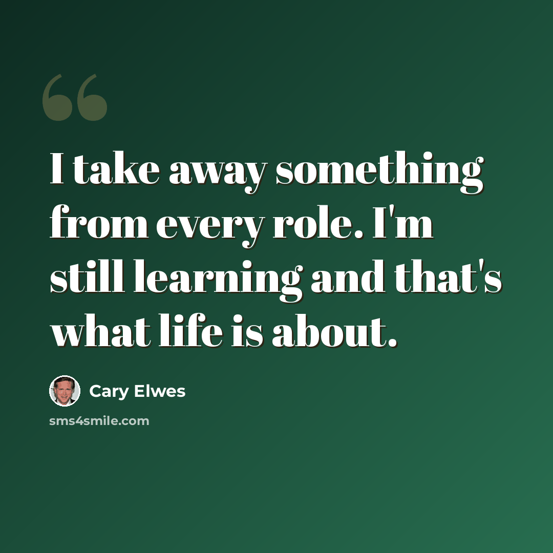 “I take away something from every role. I'm still learning and that's what life is about.” quote by Cary Elwes