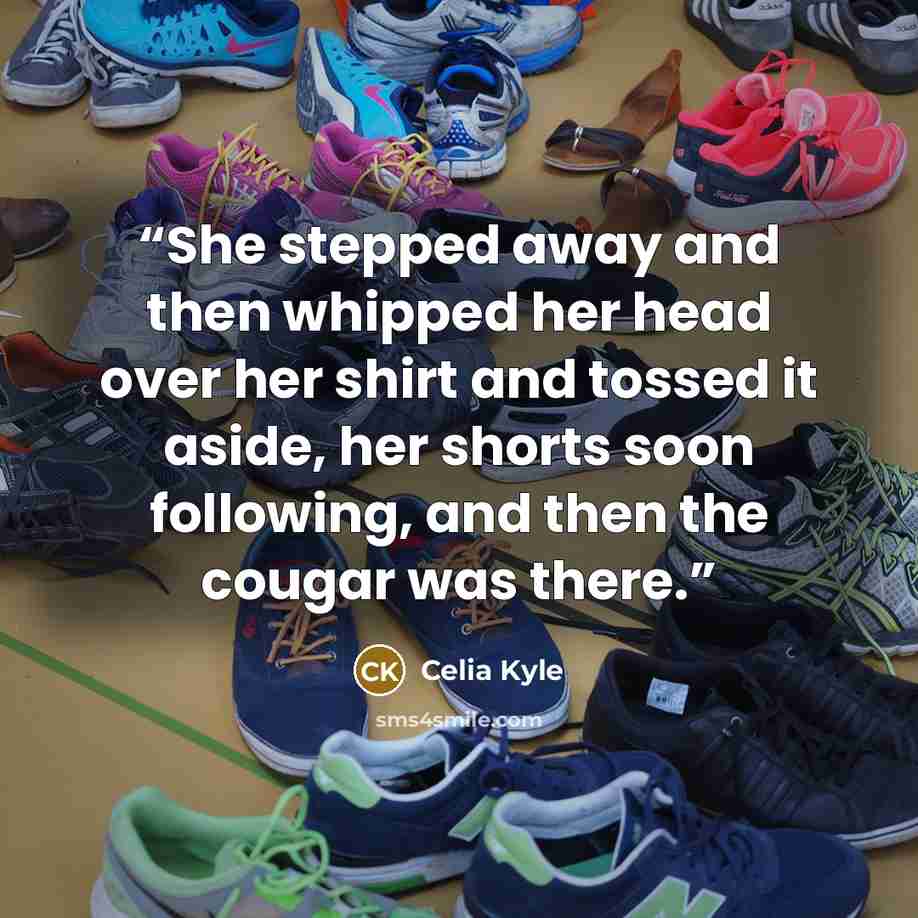 “She stepped away and then whipped her head over her shirt and tossed it aside, her shorts soon following, and then the cougar was there.” quote by Celia Kyle