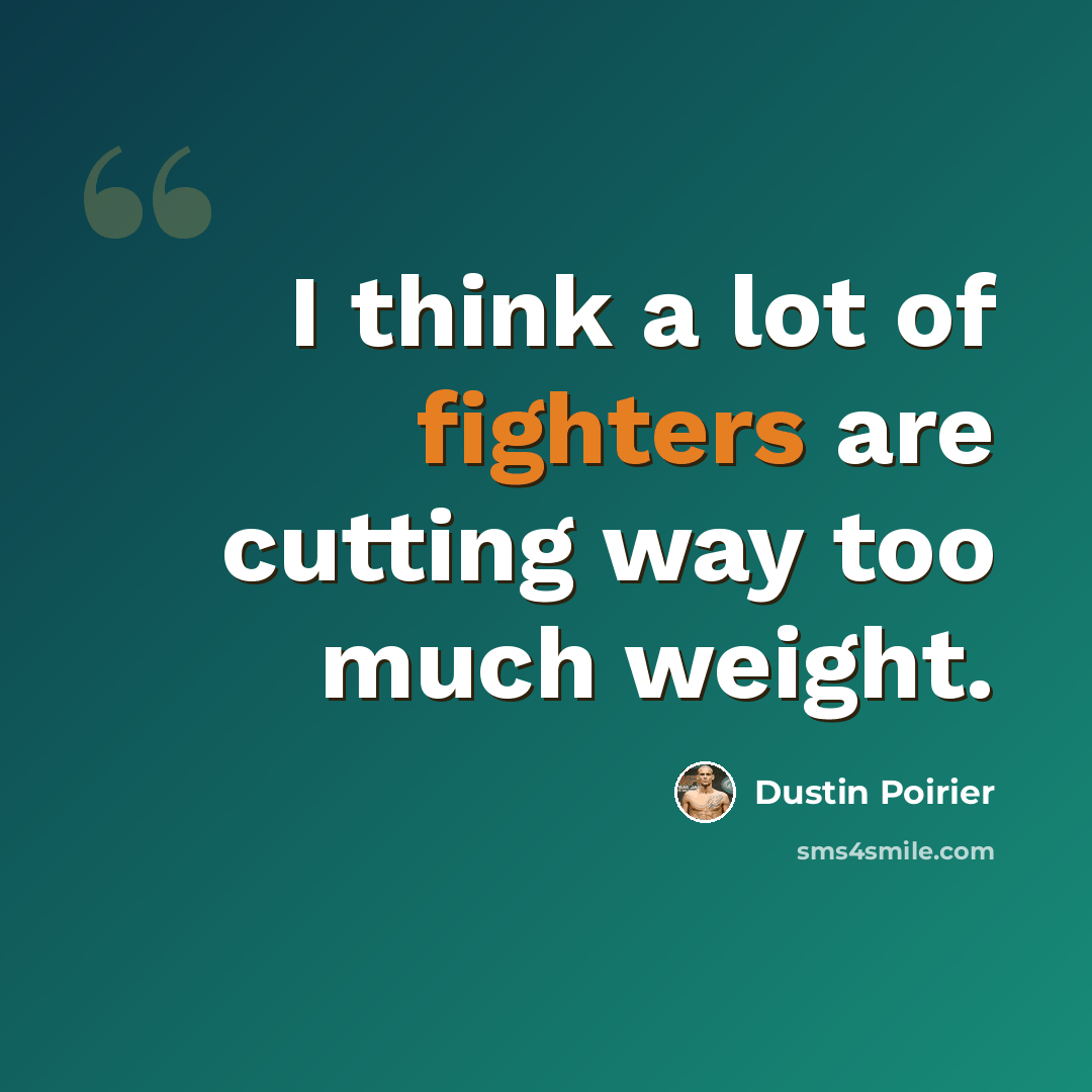 “I think a lot of fighters are cutting way too much weight.” quote by Dustin Poirier