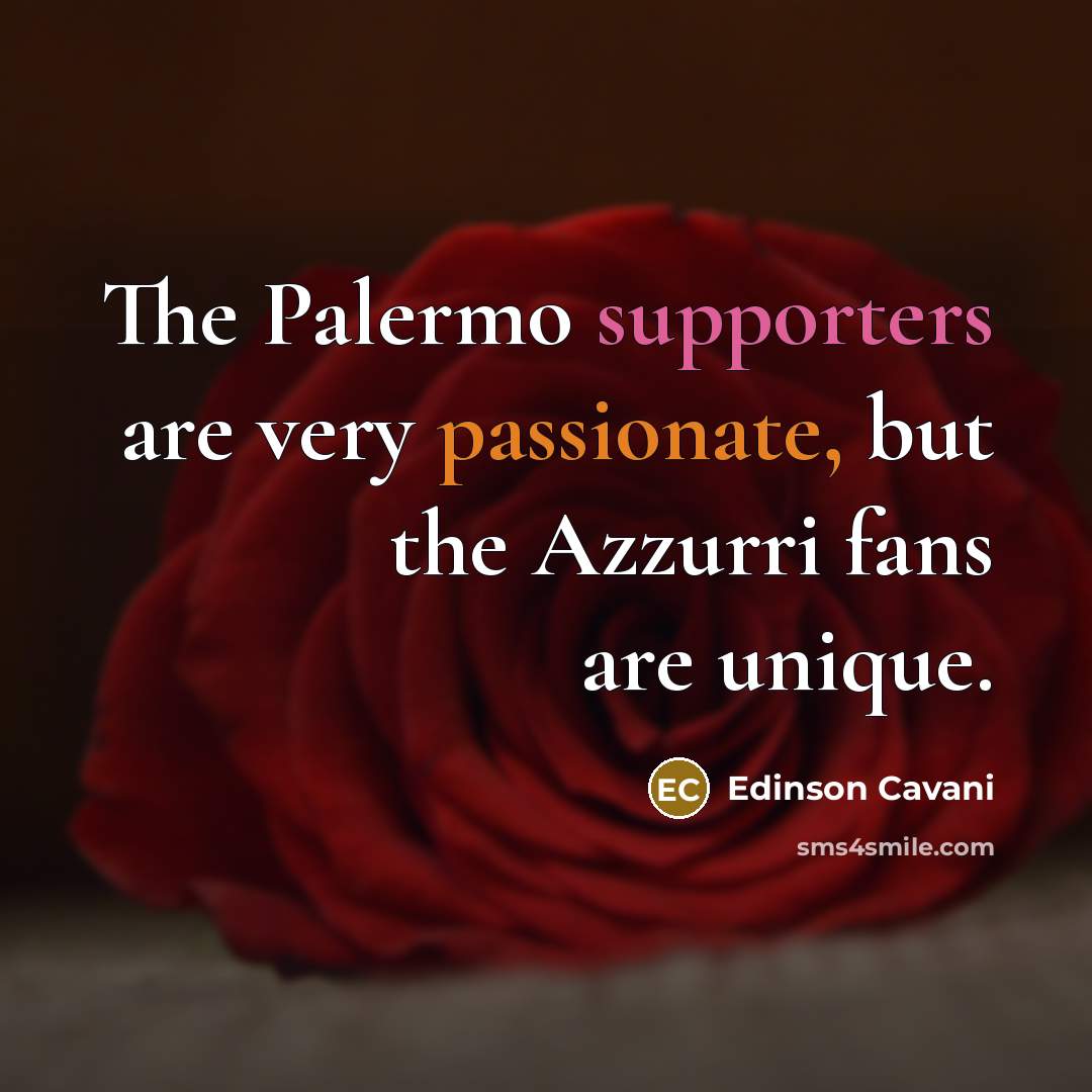“The Palermo supporters are very passionate, but the Azzurri fans are unique.” quote by Edinson Cavani