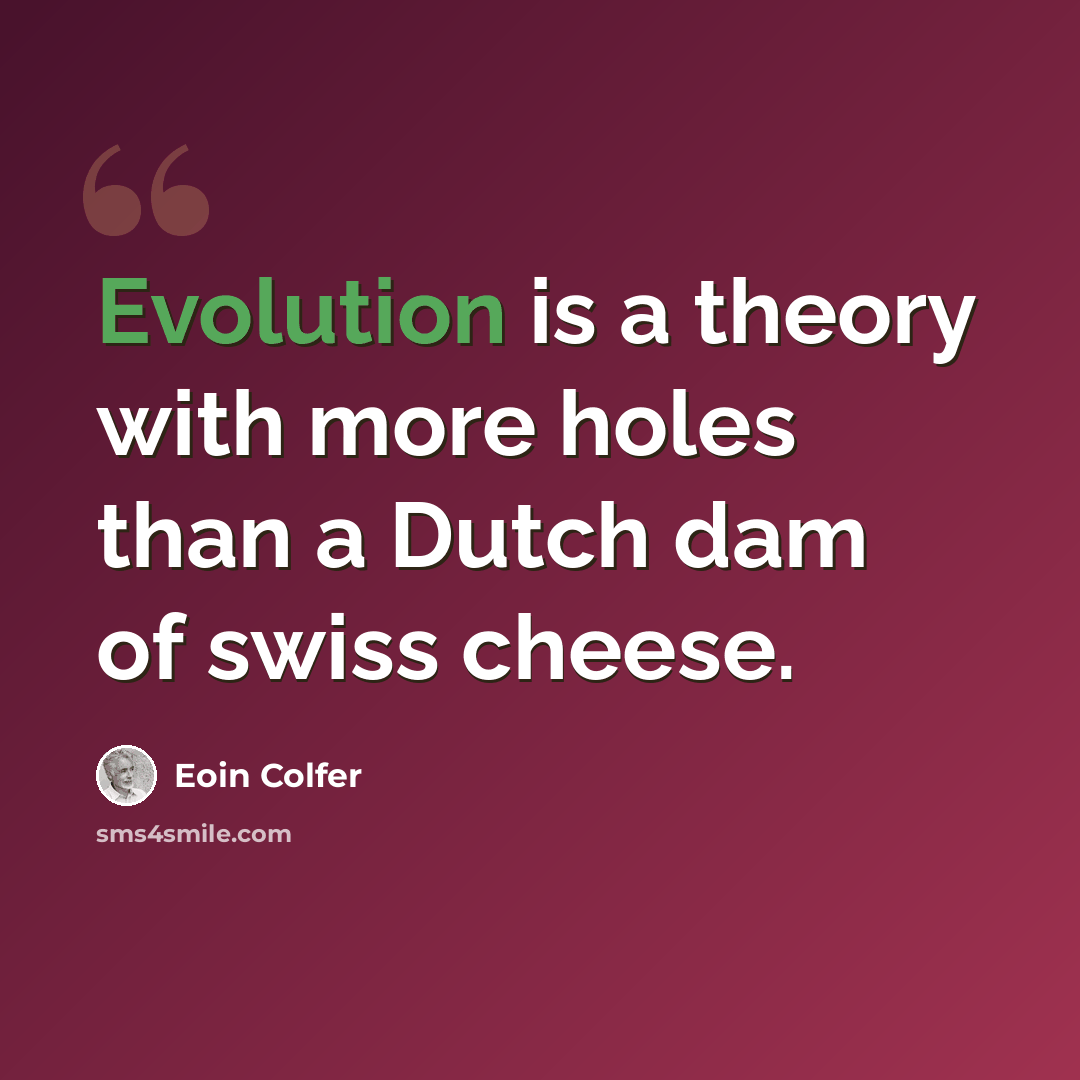 “Evolution is a theory with more holes than a Dutch dam of swiss cheese.” quote by Eoin Colfer