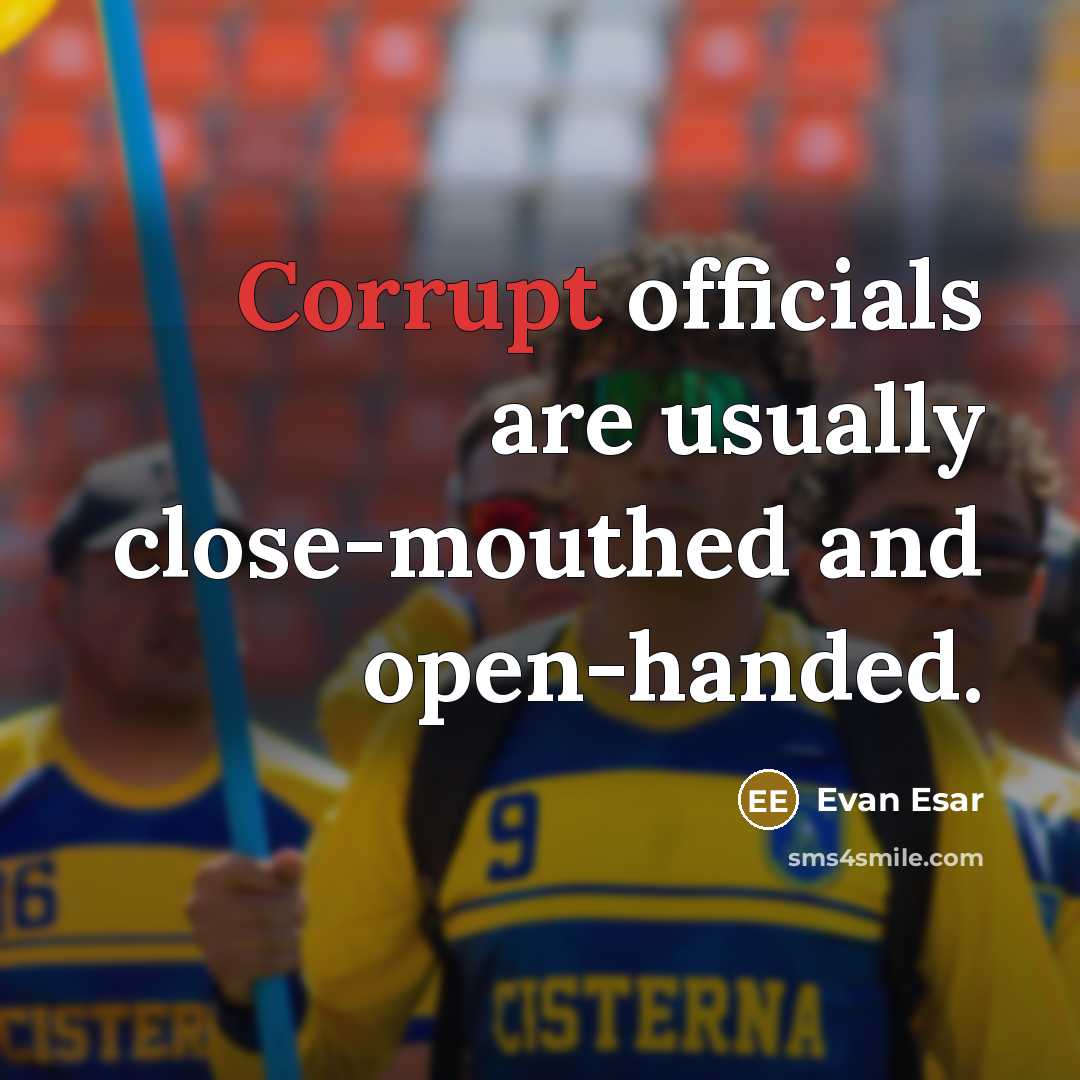 “Corrupt officials are usually close-mouthed and open-handed.” quote by Evan Esar
