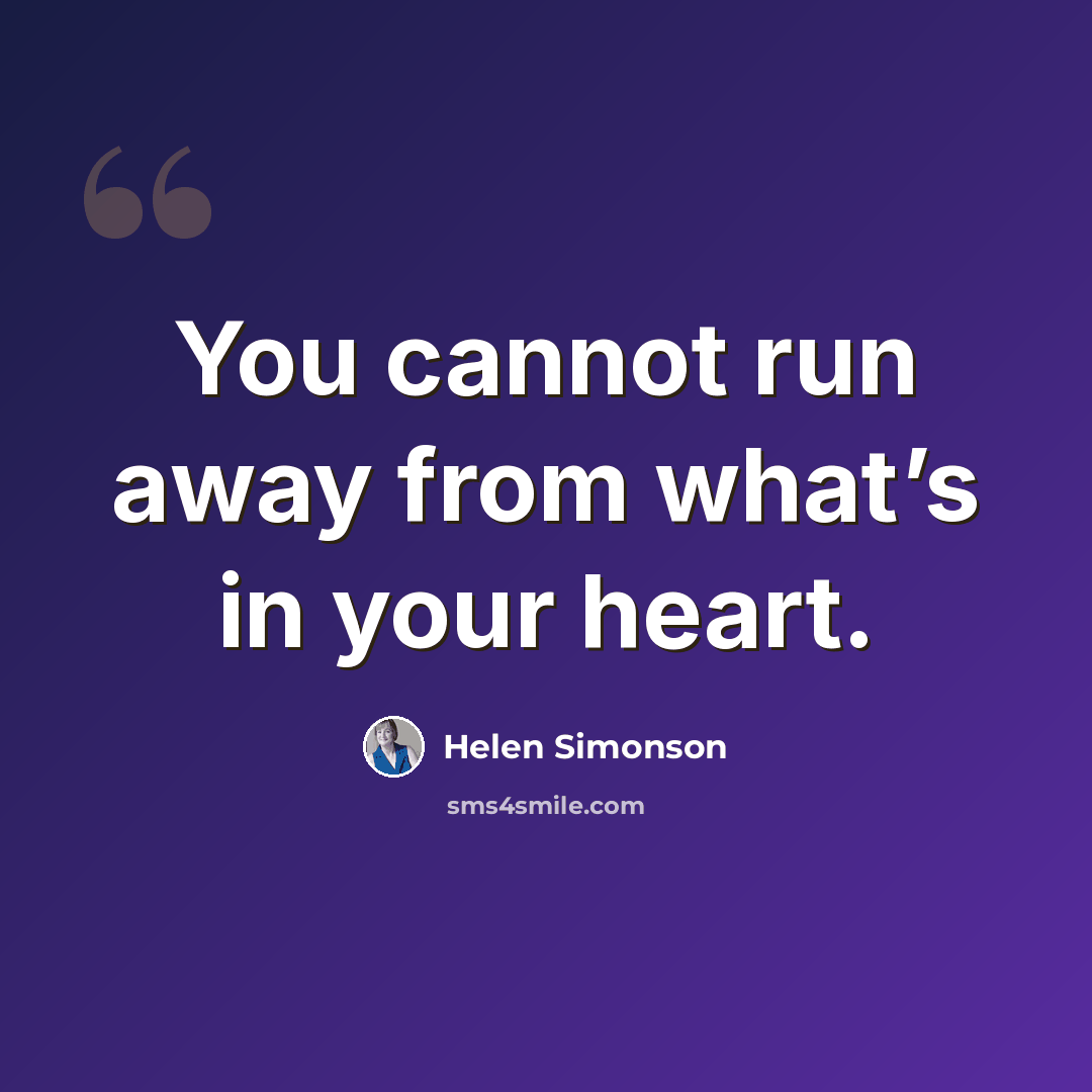 “You cannot run away from what’s in your heart.” quote by Helen Simonson