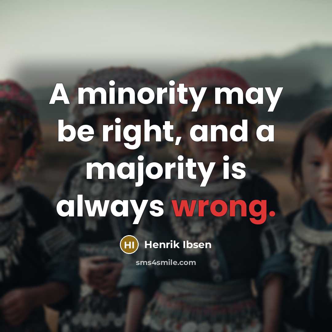 “A minority may be right, and a majority is always wrong.” quote by Henrik Ibsen