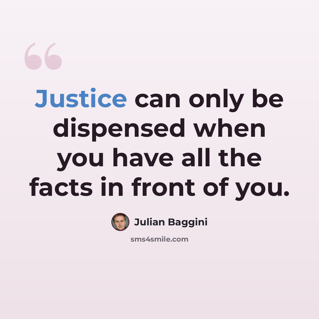 “Justice can only be dispensed when you have all the facts in front of you.” quote by Julian Baggini