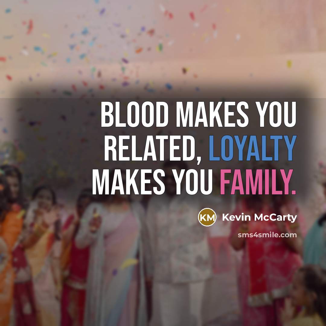 “Blood makes you related, loyalty makes you family.” quote by Kevin Mccarty