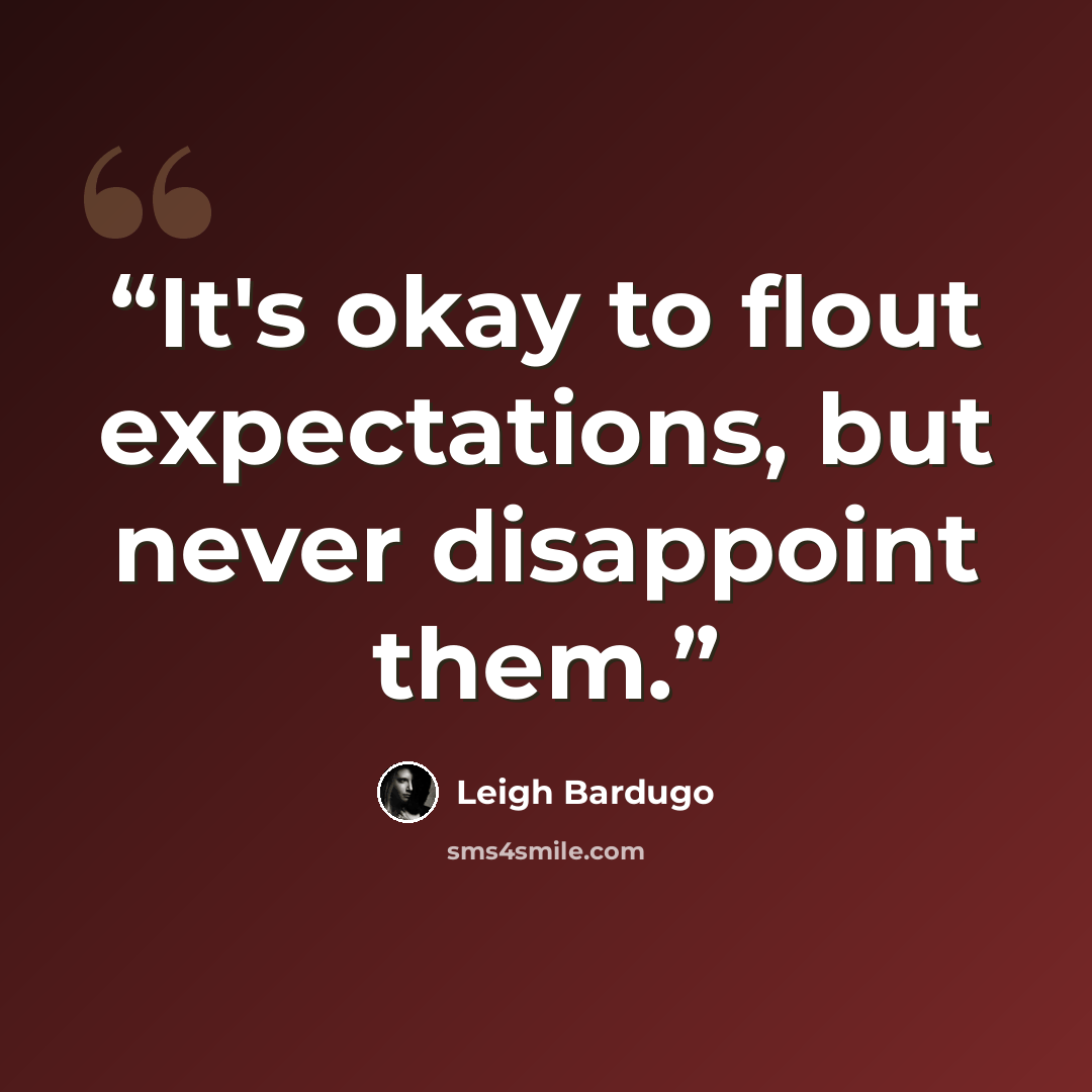 “It's okay to flout expectations, but never disappoint them.” quote by Leigh Bardugo