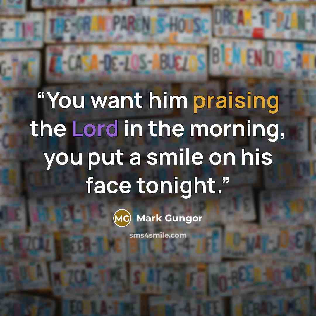 “You want him praising the Lord in the morning, you put a smile on his face tonight.” quote by Mark Gungor