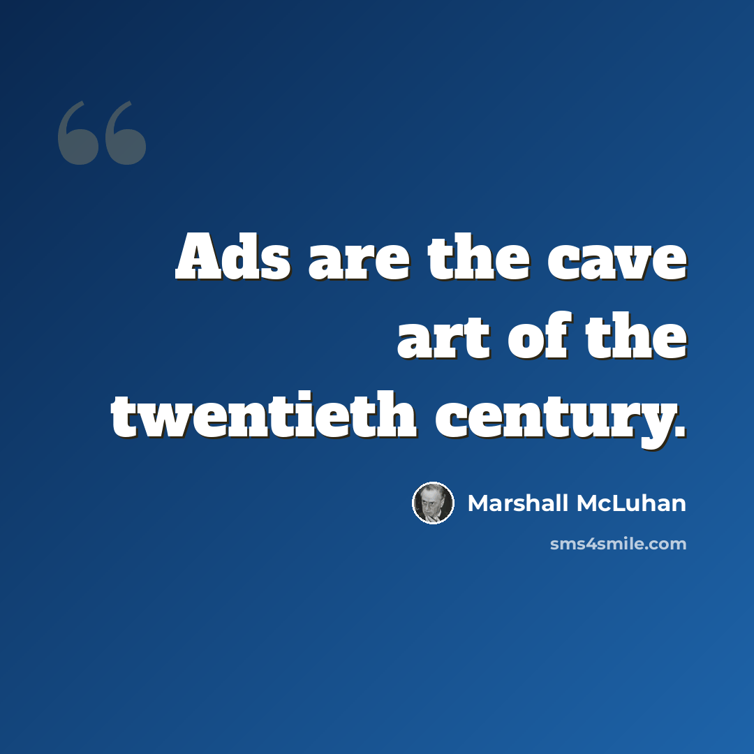 “Ads are the cave art of the twentieth century.” quote by Marshall McLuhan