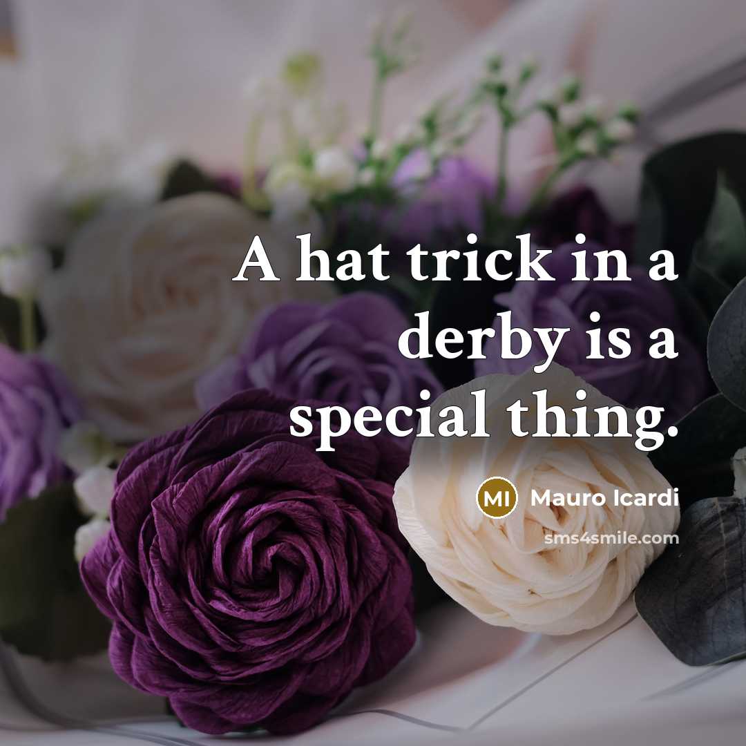 “A hat trick in a derby is a special thing.” quote by Mauro Icardi