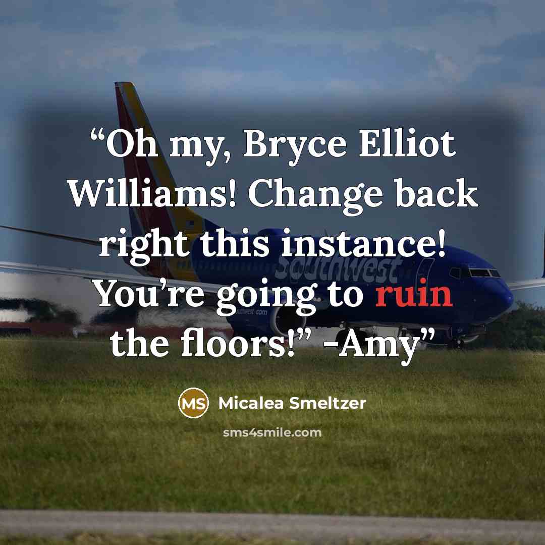 “Oh my, Bryce Elliot Williams! Change back right this instance! You’re going to ruin the floors!” -Amy” quote by Micalea Smeltzer