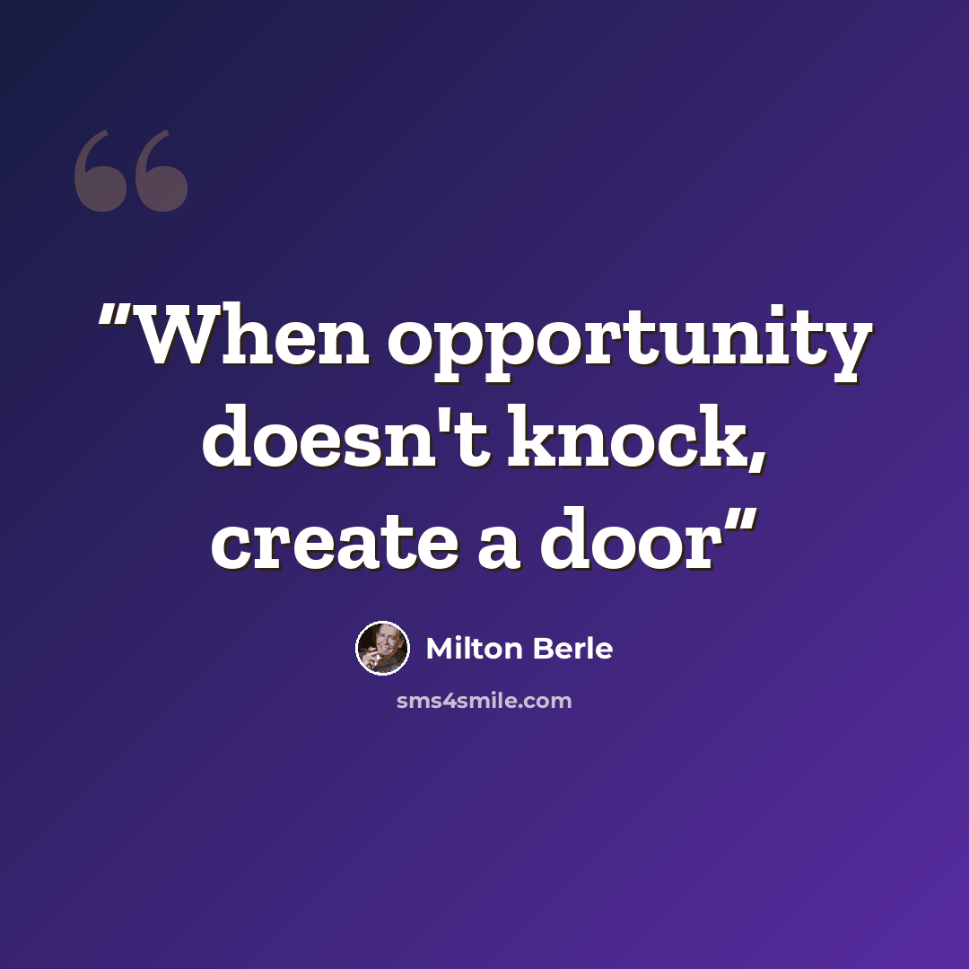 “When opportunity doesn't knock, create a door” quote by Milton Berle