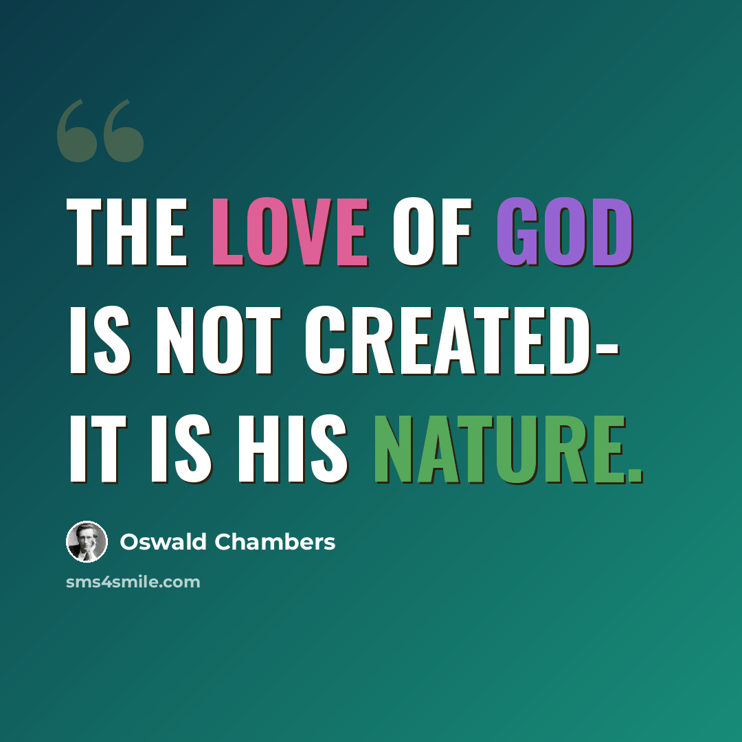 “The love of God is not created- it is His nature.” quote by Oswald Chambers