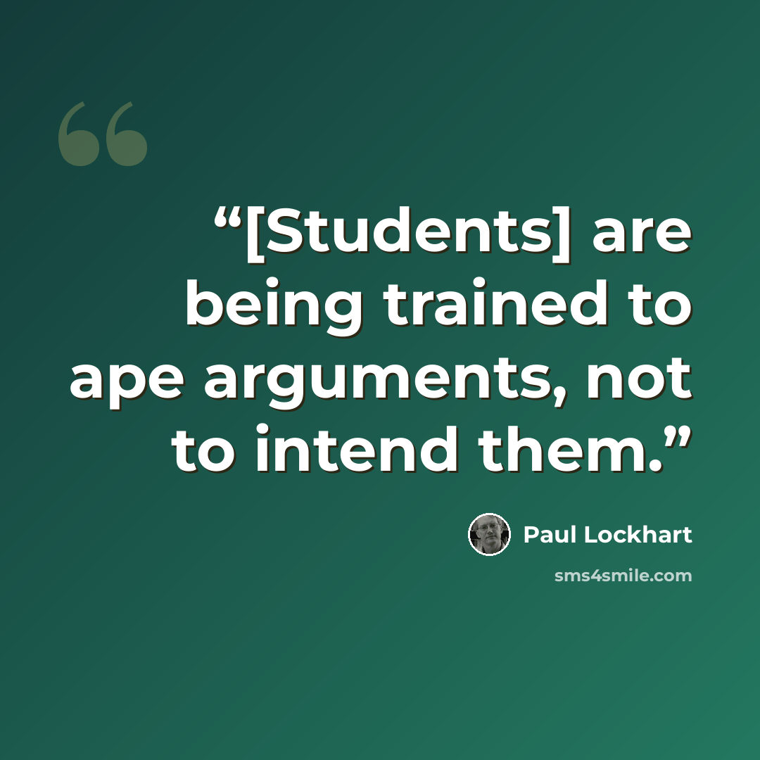 “[Students] are being trained to ape arguments, not to intend them.” quote by Paul Lockhart