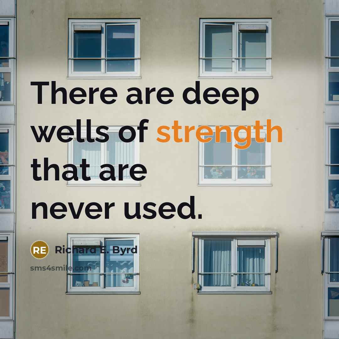 “There are deep wells of strength that are never used.” quote by Richard E. Byrd