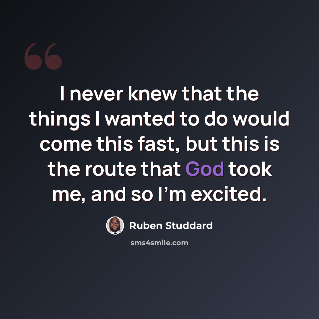 “I never knew that the things I wanted to do would come this fast, but this is the route that God took me, and so I'm excited.” quote by Ruben Studdard