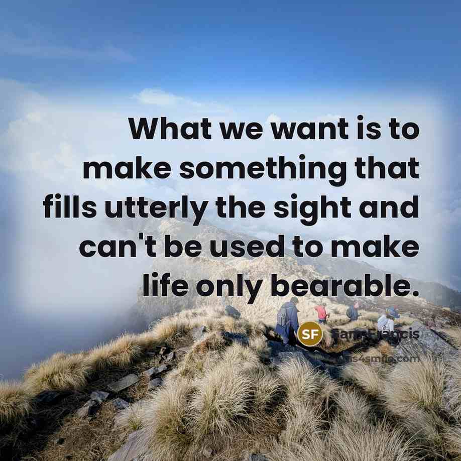 “What we want is to make something that fills utterly the sight and can't be used to make life only bearable.” quote by Sam Francis
