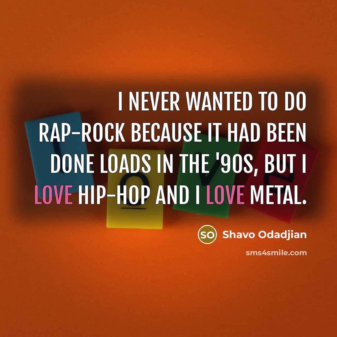“I never wanted to do rap-rock because it had been done loads in the '90s, but I love hip-hop and I love metal.” quote by Shavo Odadjian
