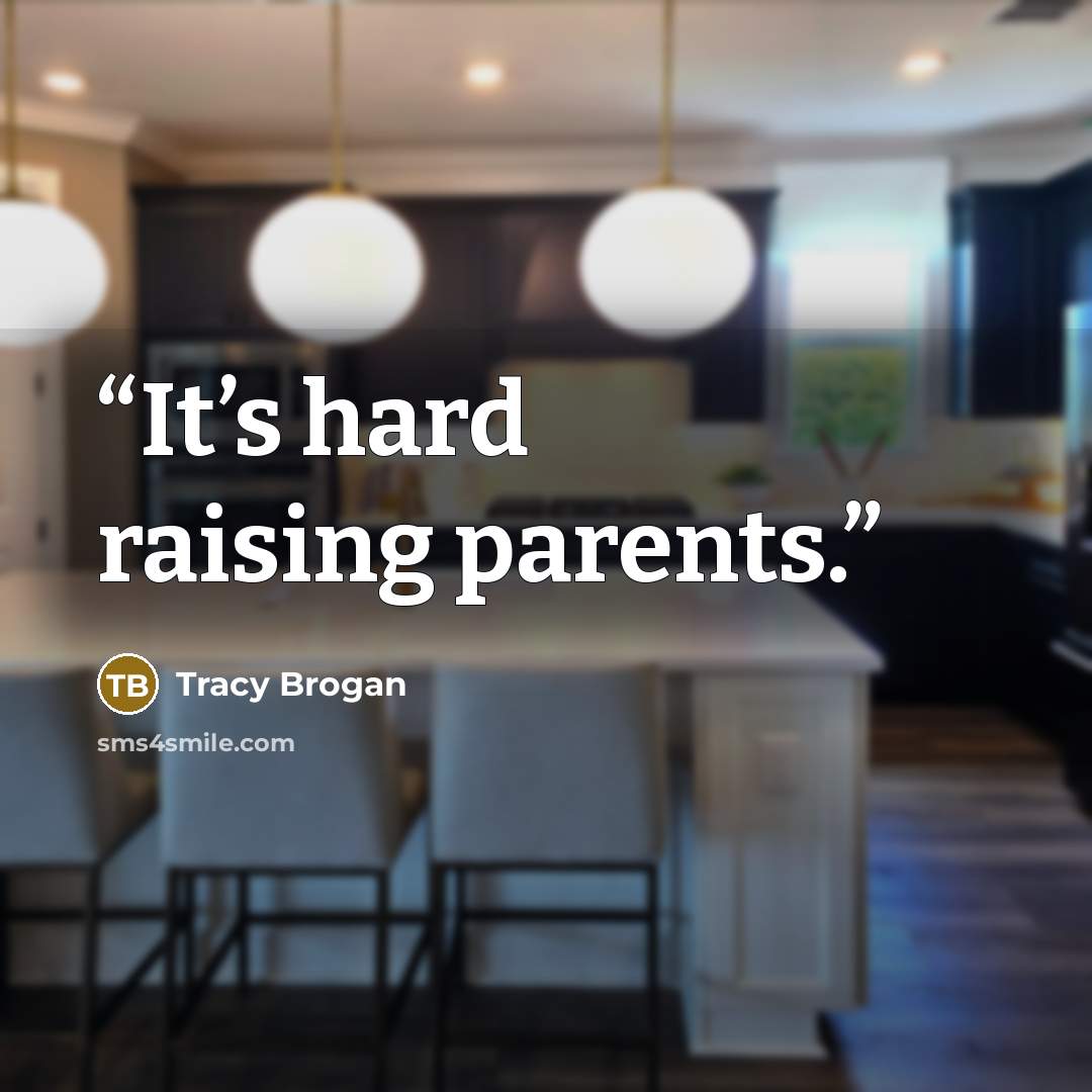 “It’s hard raising parents.” quote by Tracy Brogan