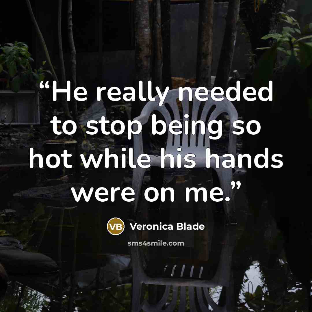 “He really needed to stop being so hot while his hands were on me.” quote by Veronica Blade