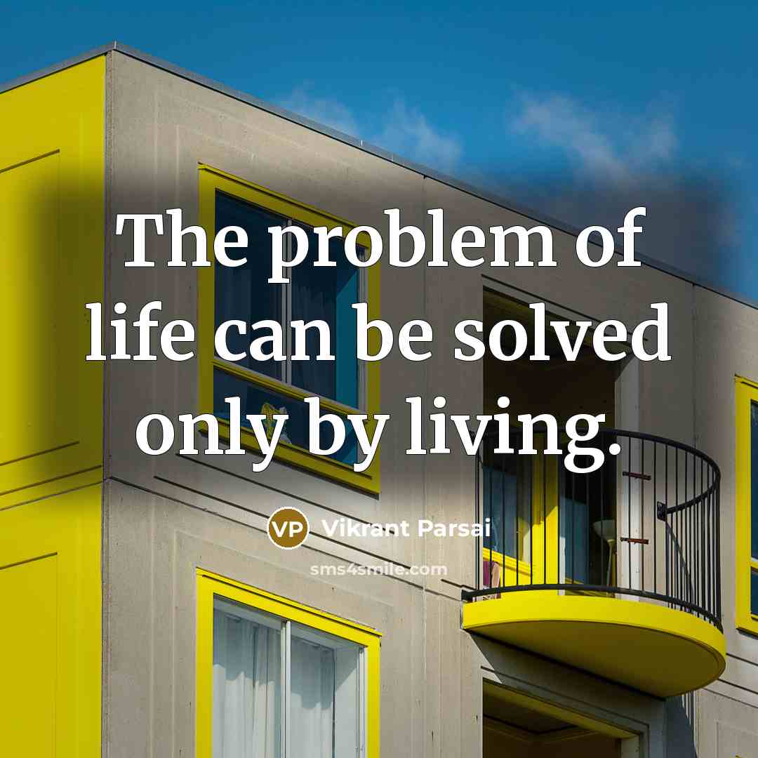 “The problem of life can be solved only by living.” quote by Vikrant Parsai