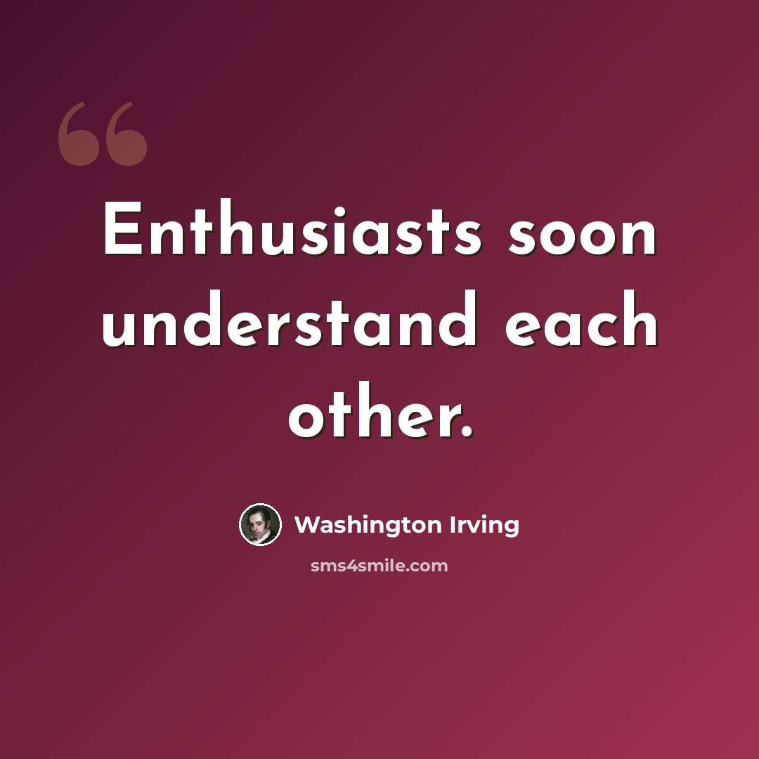 “Enthusiasts soon understand each other.” quote by Washington Irving