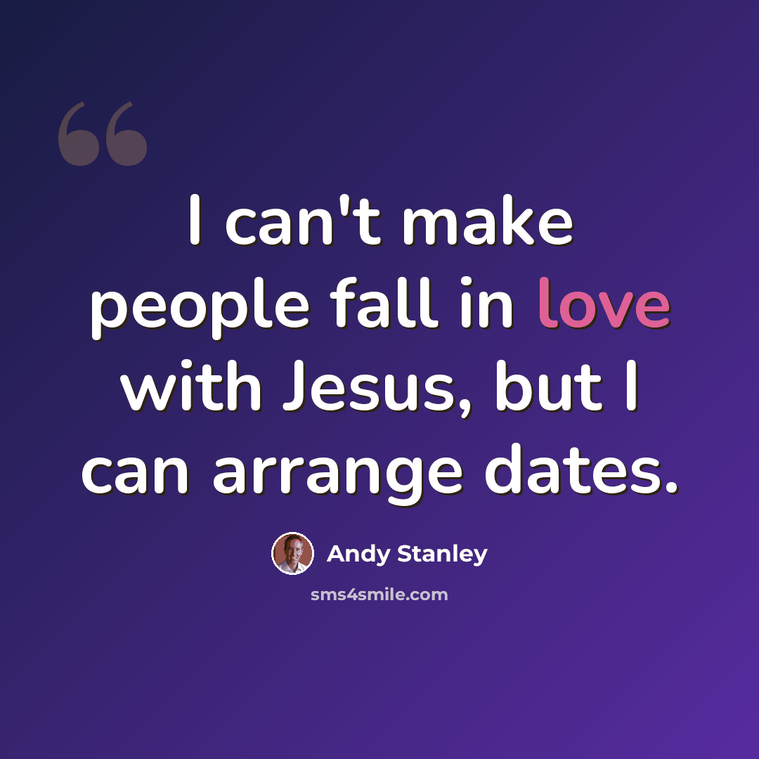 “I can't make people fall in love with Jesus, but I can arrange dates.” quote by Andy Stanley