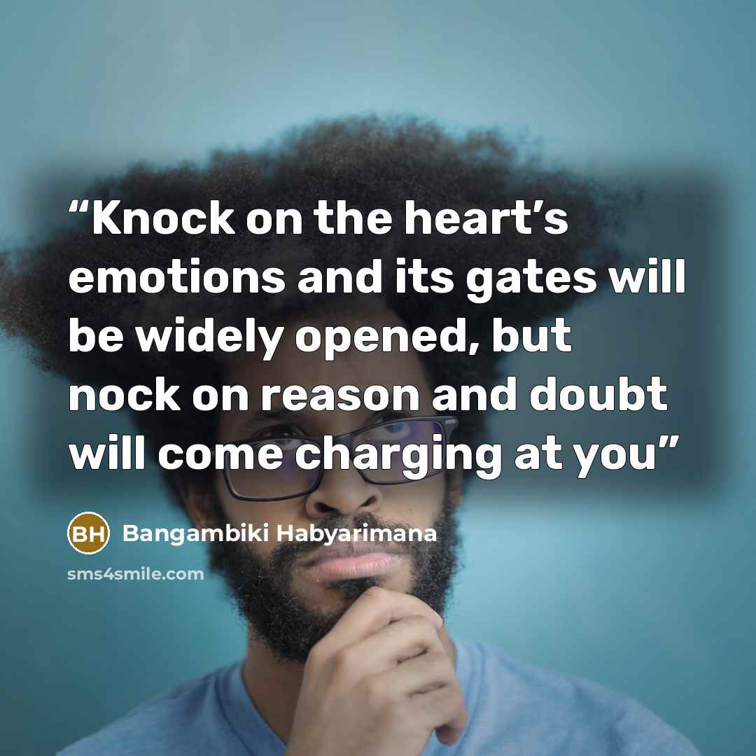“Knock on the heart’s emotions and its gates will be widely opened, but nock on reason and doubt will come charging at you” quote by Bangambiki Habyarimana