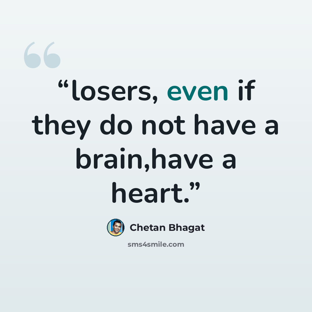 “losers, even if they do not have a brain,have a heart.” quote by Chetan Bhagat